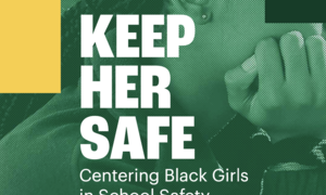 Cover of the "Keep Her Safe: Centering Black Girls in School Safety" report.