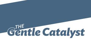 The Gentle Catalyst