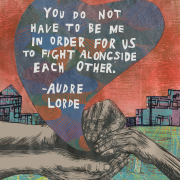 "You do not have to be me in order for us to fight alongside each other." Quote by Audre Lorde inside of a stylized heart.