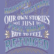 "We have to harvest and cultivate our own stories, not just to feel valid, but to feel rejoiced." —Kay Ulanday Barrett"