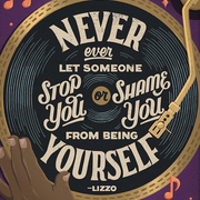 "Never ever let someone stop you or shame you from being yourself." —Lizzo