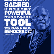 Poster of John Lewis with quote: "The vote is precious. It is almost sacred. It is the most powerful nonviolent tool we have in a democracy.