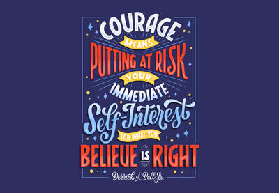 "Courage means putting at risk your immediate self-interest for what you believe is right." —Derrick A. Bell Jr.