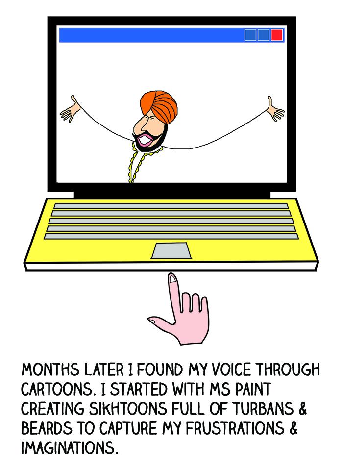 Months later I found my voice through cartoons. I started with MS Paint creating Sikhtoons full of turbans and beards to capture my frustrations and imaginations.