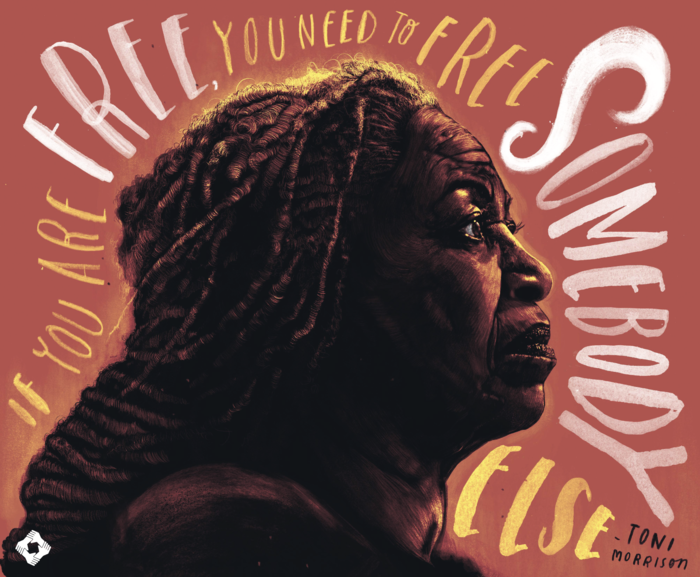 Illustration of Toni Morrison with her quote "If you are free, you need to free somebody else" surrounding her head."