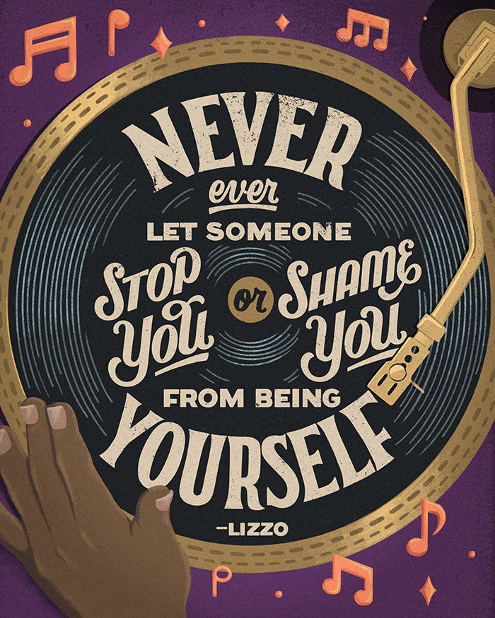 "Never ever let someone stop you or shame you from being yourself." —Lizzo
