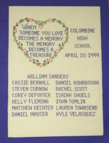 Embroiled message "When Someone You Love Becomes A Memory The Memory Becomes A Treasure - Columbine High School, April 20 1999" with the victims names below 