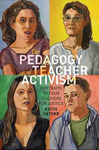 Pedagogy of Teacher Activism: Portraits of Four Teachers for Justice by Keith Catone | Staff Picks | TT58