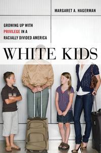 Cover of "White Kids: Growing Up with Privilege in a Racially Divided America," written by Margaret A. Hagerman