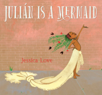 Book cover of 'Julián Is a Mermaid' by Jessica Love.