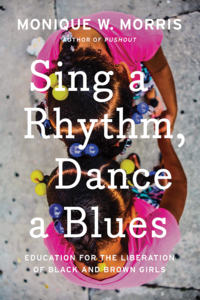 Book cover of 'Sing a Rhythm, Dance a Blues: Education for the Liberation of Black and Brown Girls' by Dr. Monique M. Morris