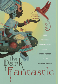 Book cover of 'The Dark Fantastic: Race and the Imagination from Harry Potter to the Hunger Games' by Ebony Elizabeth Thomas